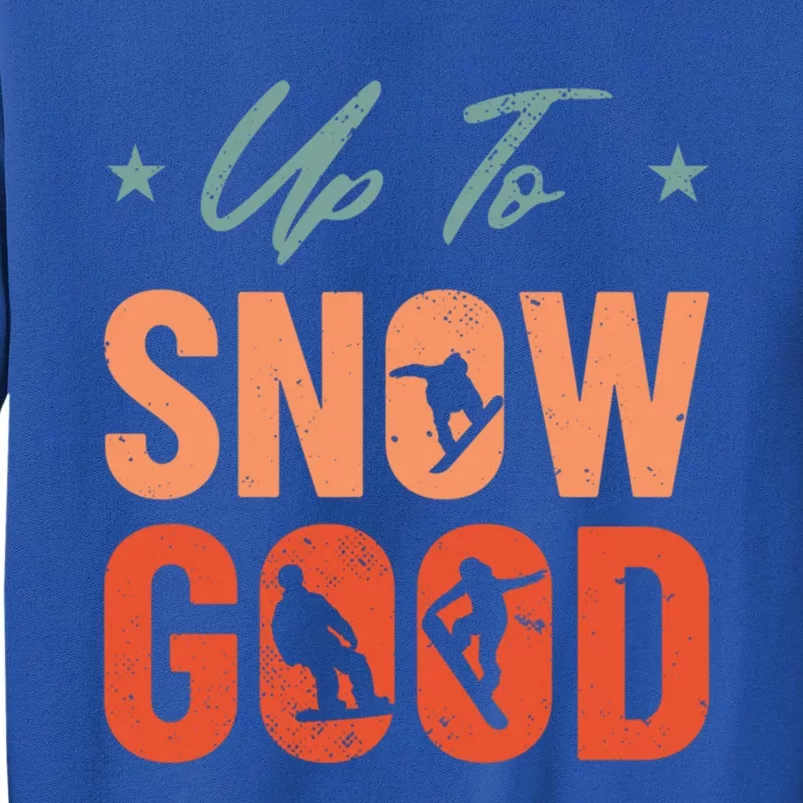 Up To Snow Good Extreme Winter Sports Snowboarding Gift Tall Sweatshirt