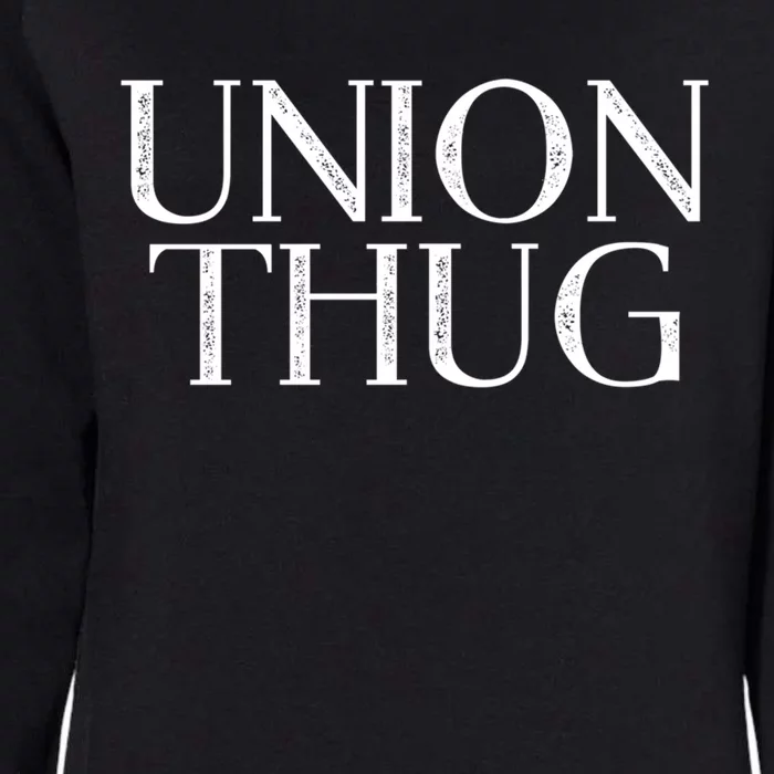 Union Thug Teamsters Ironworkers Plumbers Carpenters Great Gift Womens California Wash Sweatshirt