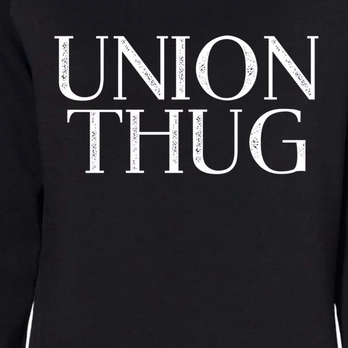 Union Thug Teamsters Ironworkers Plumbers Carpenters Gift Womens California Wash Sweatshirt