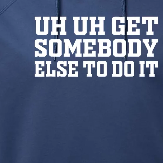 Uh Uh Get Somebody Else To Do It Funny Saying Quote Performance Fleece Hoodie