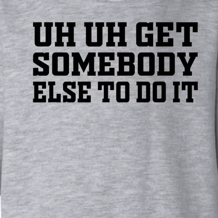 Uh Uh Get Somebody Else To Do It Funny Saying Quote Toddler Hoodie