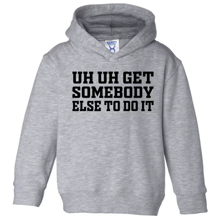 Uh Uh Get Somebody Else To Do It Funny Saying Quote Toddler Hoodie