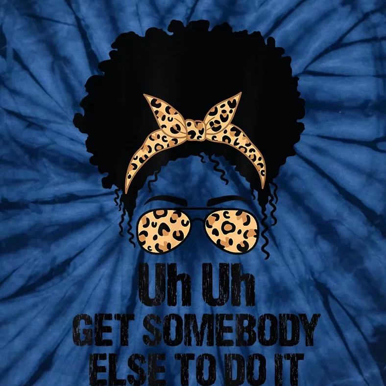 Uh Uh Get Somebody Else To Do It Messy Bun Women Apparel Tie-Dye T-Shirt