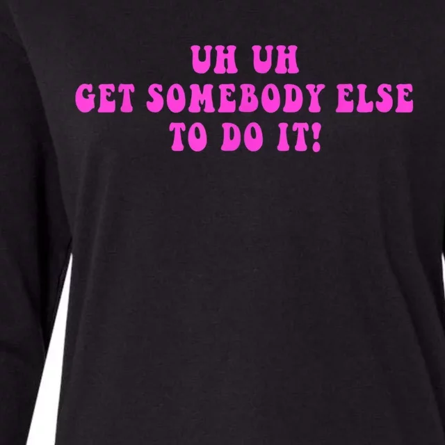 Uh Uh Get Somebody Else To Do It Funny Joke Womens Cotton Relaxed Long Sleeve T-Shirt