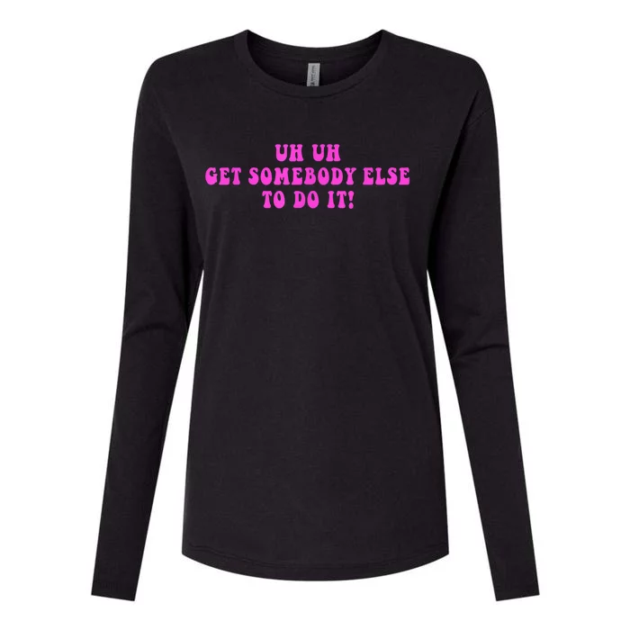 Uh Uh Get Somebody Else To Do It Funny Joke Womens Cotton Relaxed Long Sleeve T-Shirt