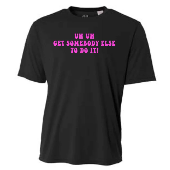 Uh Uh Get Somebody Else To Do It Funny Joke Cooling Performance Crew T-Shirt