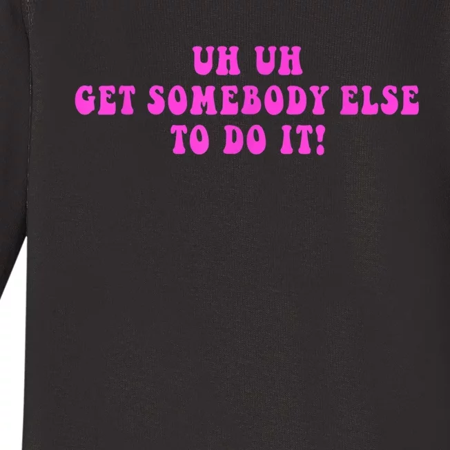 Uh Uh Get Somebody Else To Do It Funny Joke Baby Long Sleeve Bodysuit