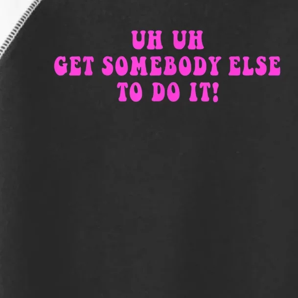 Uh Uh Get Somebody Else To Do It Funny Joke Toddler Fine Jersey T-Shirt