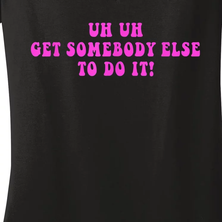 Uh Uh Get Somebody Else To Do It Funny Joke Women's V-Neck T-Shirt