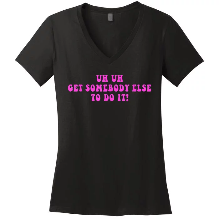 Uh Uh Get Somebody Else To Do It Funny Joke Women's V-Neck T-Shirt