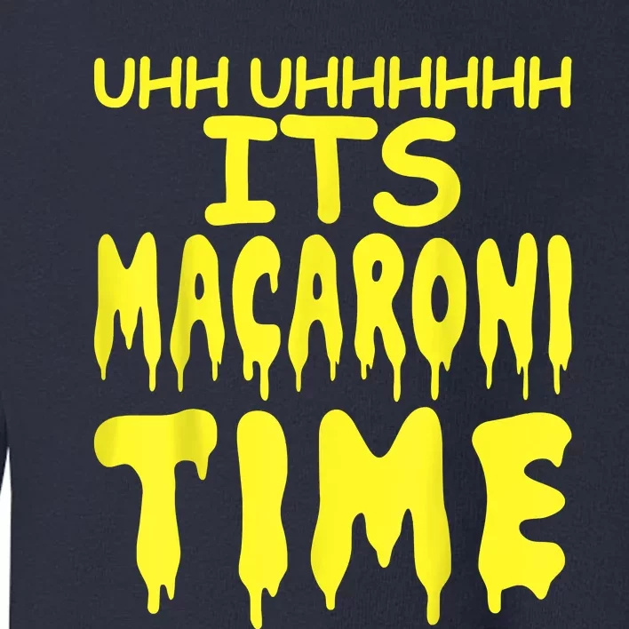 Uhh Uhhhhh It's Macaroni Time Toddler Sweatshirt