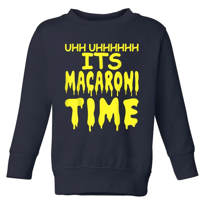 Uhh Uhhhhh It's Macaroni Time Toddler Sweatshirt