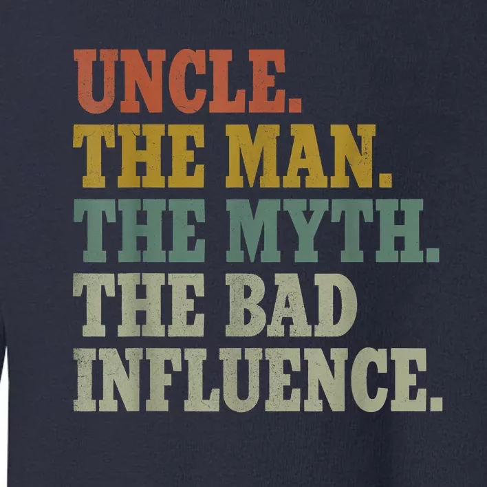 Uncle , Uncle The Man The Myth The Bad Influence Toddler Sweatshirt