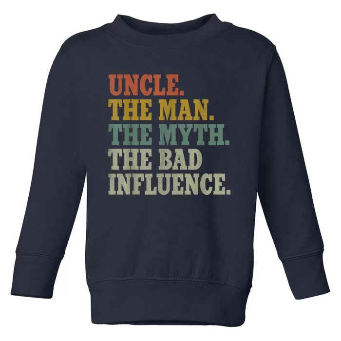 Uncle , Uncle The Man The Myth The Bad Influence Toddler Sweatshirt