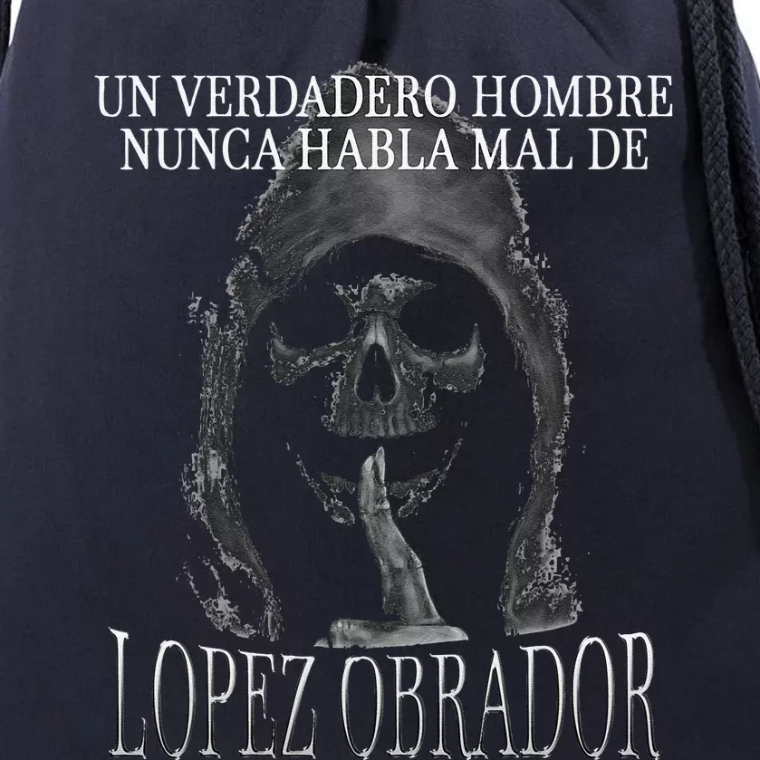 Un Verdadero Hombre Nunca Habla Mal De Lopez Obrador Drawstring Bag