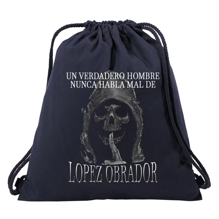 Un Verdadero Hombre Nunca Habla Mal De Lopez Obrador Drawstring Bag