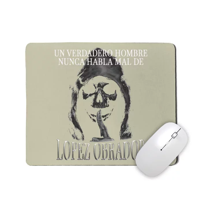 Un Verdadero Hombre Nunca Habla Mal De Lopez Obrador Mousepad