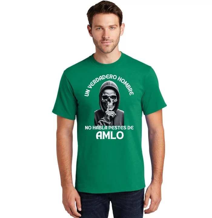 Un Verdadero Hombre No Habla Pestes De Amlo Amlo President Tall T-Shirt