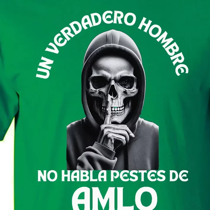 Un Verdadero Hombre No Habla Pestes De Amlo Amlo President Tall T-Shirt