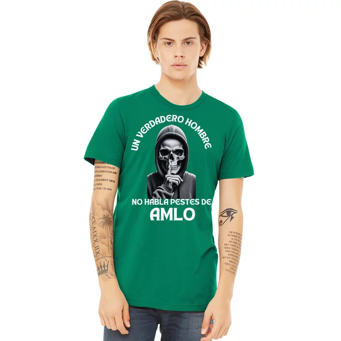 Un Verdadero Hombre No Habla Pestes De Amlo Amlo President Premium T-Shirt