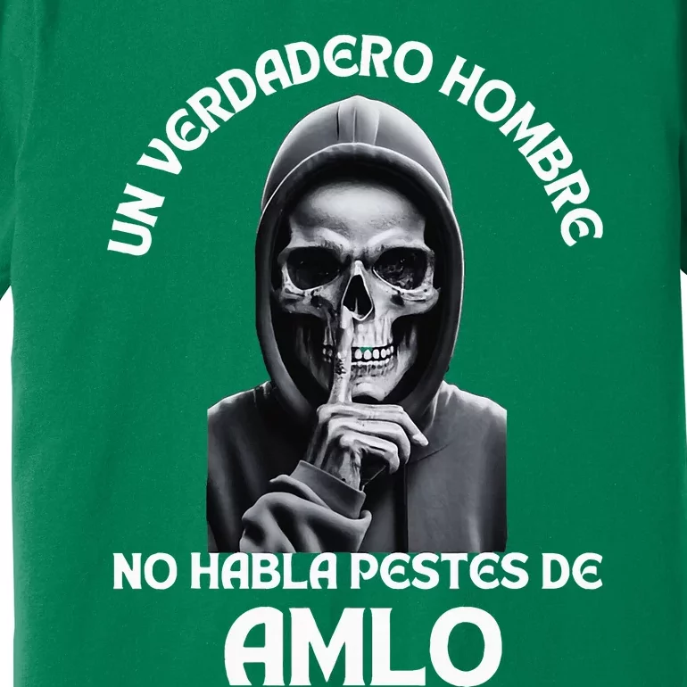 Un Verdadero Hombre No Habla Pestes De Amlo Amlo President Premium T-Shirt