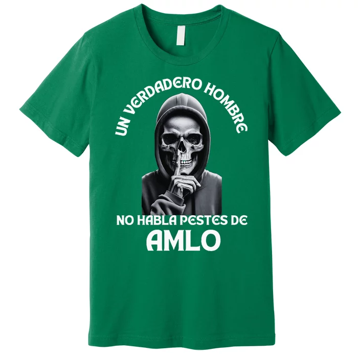 Un Verdadero Hombre No Habla Pestes De Amlo Amlo President Premium T-Shirt