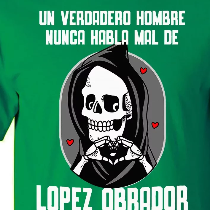 Un Verdadero Hombre Nunca Habla Mal De Lopez Obrador Amlo Tall T-Shirt