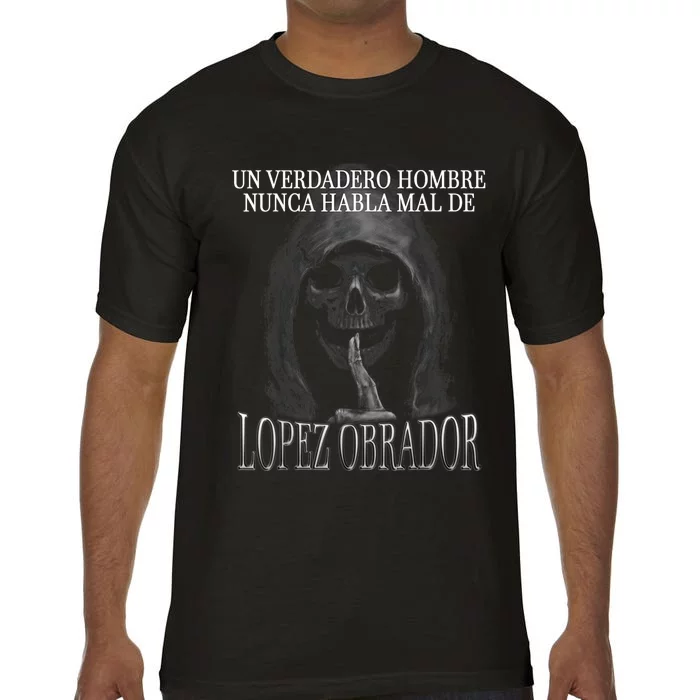 Un Verdadero Hombre Nunca Habla Mal De Lopez Obrador Comfort Colors T-Shirt