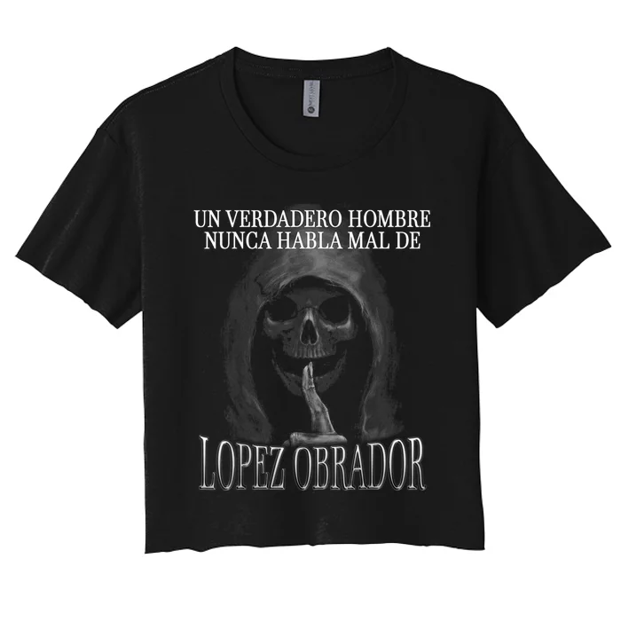 Un Verdadero Hombre Nunca Habla Mal De Lopez Obrador Women's Crop Top Tee