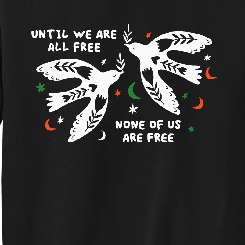 Until We Are All Free None Of Us Are Free Free Palestine Tall Sweatshirt