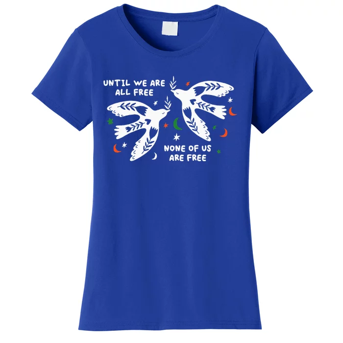 Until We Are All Free None Of Us Are Free Free Palestine Women's T-Shirt