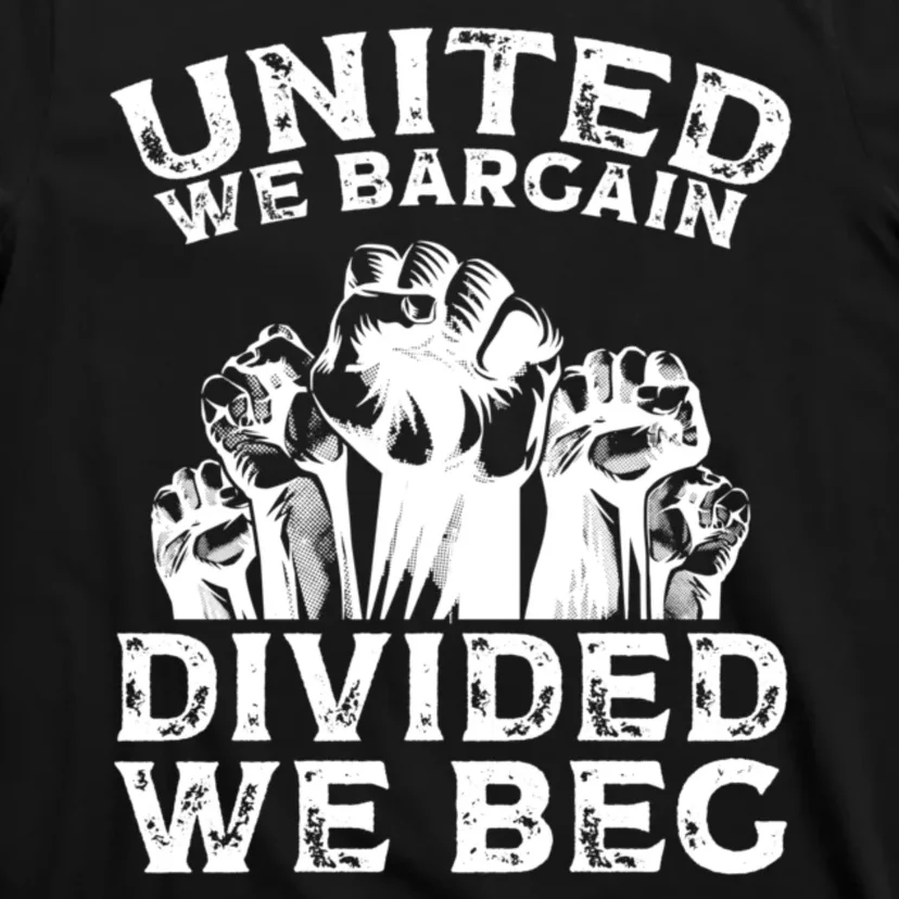 United We Bargain Divided We Beg Labor Day Union Worker Gift T-Shirt