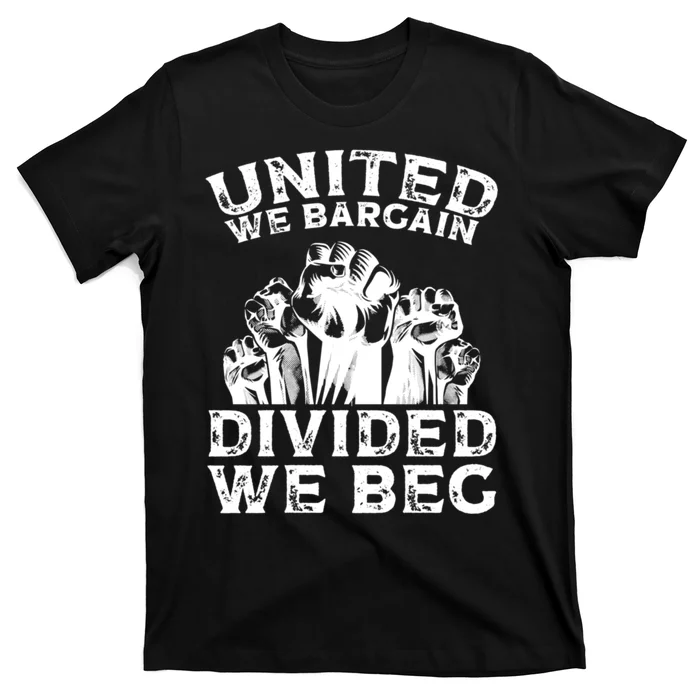 United We Bargain Divided We Beg Labor Day Union Worker Gift T-Shirt