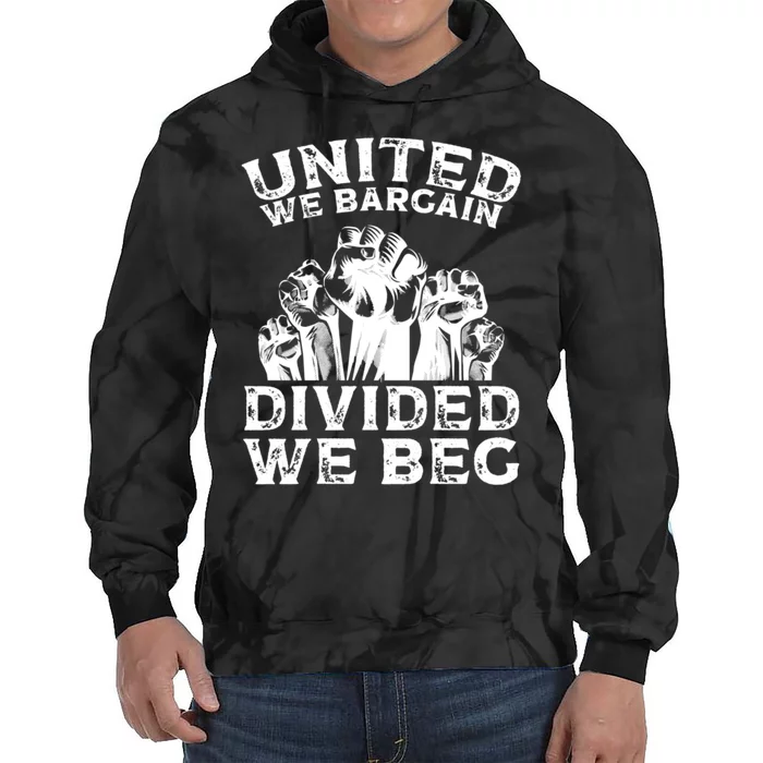 United We Bargain Divided We Beg Labor Day Union Worker Gift Tie Dye Hoodie