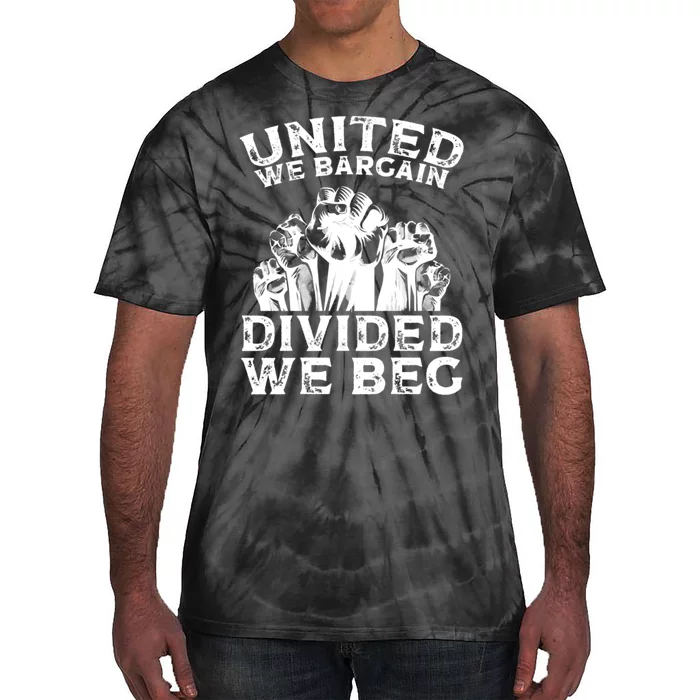 United We Bargain Divided We Beg Labor Day Union Worker Gift Tie-Dye T-Shirt