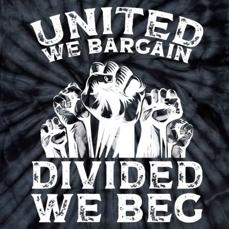 United We Bargain Divided We Beg Labor Day Union Worker Gift Tie-Dye T-Shirt