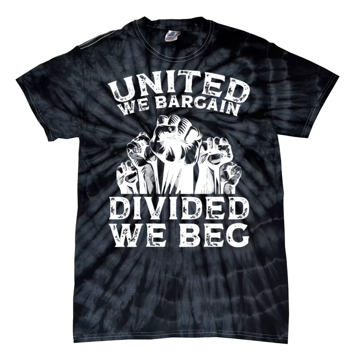 United We Bargain Divided We Beg Labor Day Union Worker Gift Tie-Dye T-Shirt