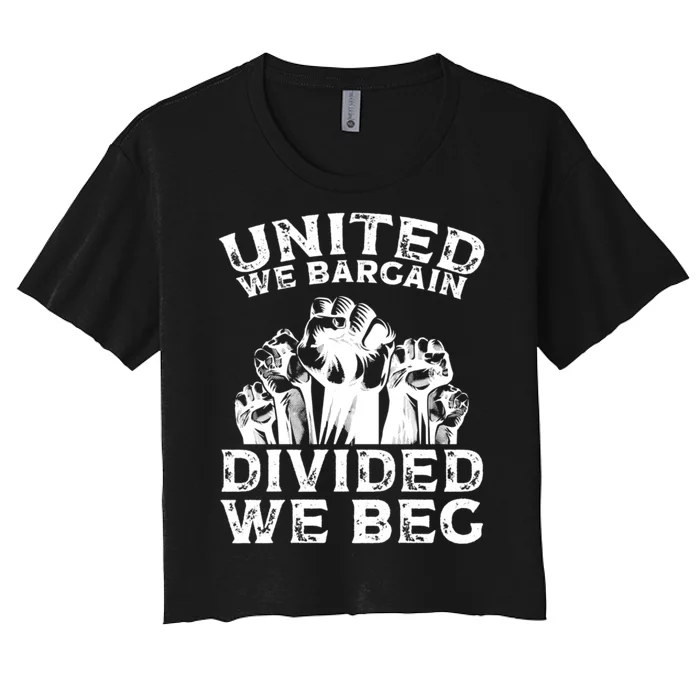 United We Bargain Divided We Beg Labor Day Union Worker Gift Women's Crop Top Tee