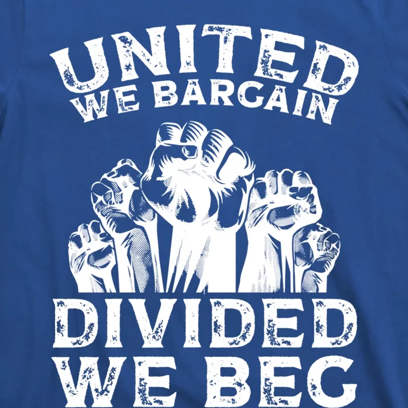 United We Bargain Divided We Beg Labor Day Union Worker Gift T-Shirt