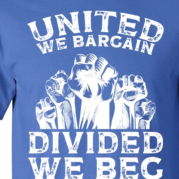 United We Bargain Divided We Beg Labor Day Union Worker Gift Tall T-Shirt