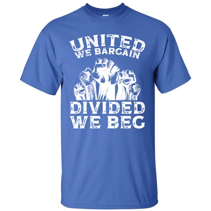 United We Bargain Divided We Beg Labor Day Union Worker Gift Tall T-Shirt