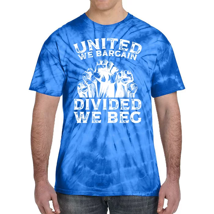 United We Bargain Divided We Beg Labor Day Union Worker Gift Tie-Dye T-Shirt