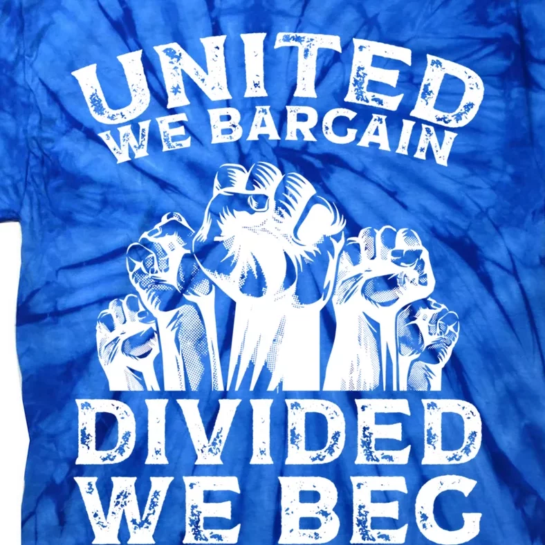 United We Bargain Divided We Beg Labor Day Union Worker Gift Tie-Dye T-Shirt