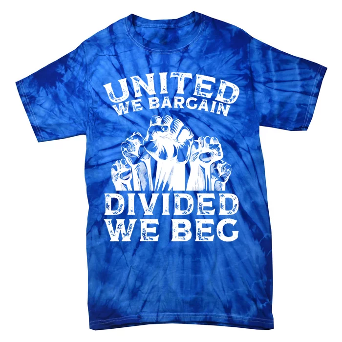 United We Bargain Divided We Beg Labor Day Union Worker Gift Tie-Dye T-Shirt