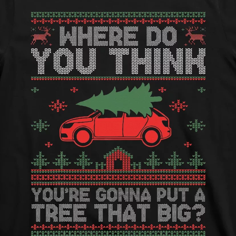 Ugly Where Do You Think You're Gonna Put A Tree That Big T-Shirt