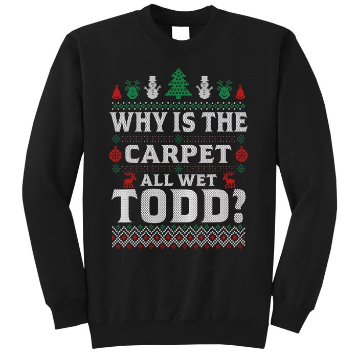 Ugly Why Is The Carpet Funny All Wet Todd Funny Christmas Sweatshirt