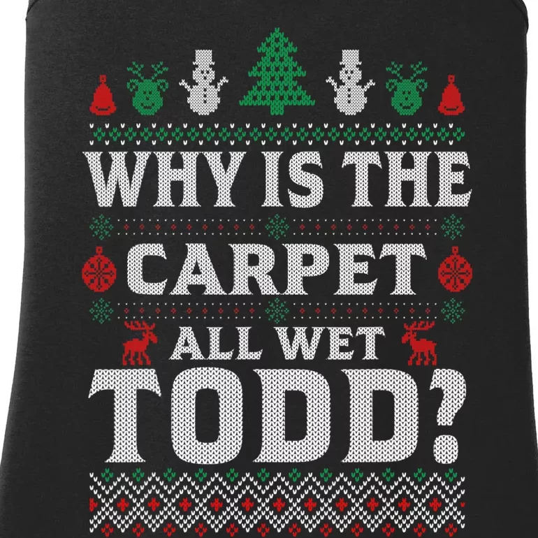 Ugly Why Is The Carpet Funny All Wet Todd Funny Christmas Ladies Essential Tank