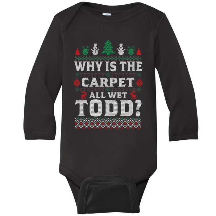 Ugly Why Is The Carpet Funny All Wet Todd Funny Christmas Baby Long Sleeve Bodysuit