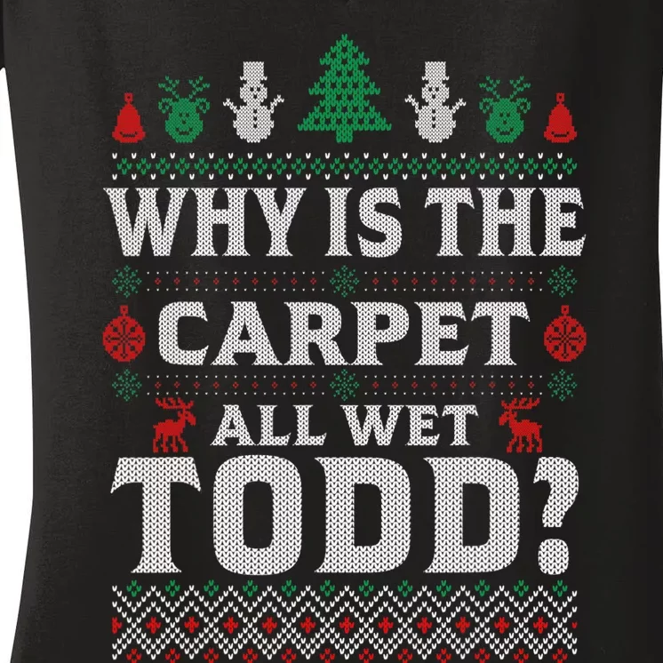 Ugly Why Is The Carpet Funny All Wet Todd Funny Christmas Women's V-Neck T-Shirt