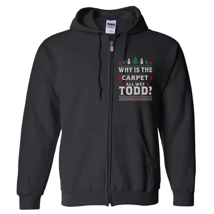 Ugly Why Is The Carpet Funny All Wet Todd Funny Christmas Full Zip Hoodie